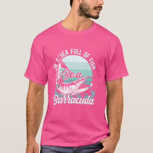 In A Sea Full Of Fish Be A Barracuda Sport Fishing T-Shirt