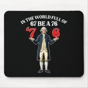 In A World Full Of 67 Be A 76 Fun George Washingto Mouse Pad