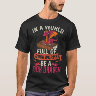 In A World Full Of Bookworms Be A Book Dragon Rea T-Shirt