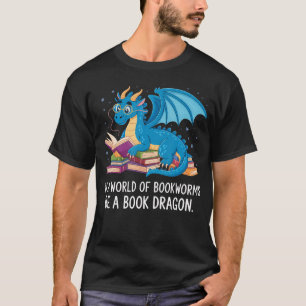 In A World Full Of Bookworms Be A Book Dragon T-Shirt