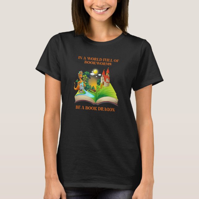 In a world full of bookworms be a book dragon T-Shirt (Front)