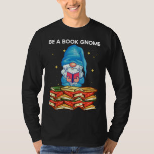 In A World Full Of Bookworms Be A Book Gnome T-Shirt