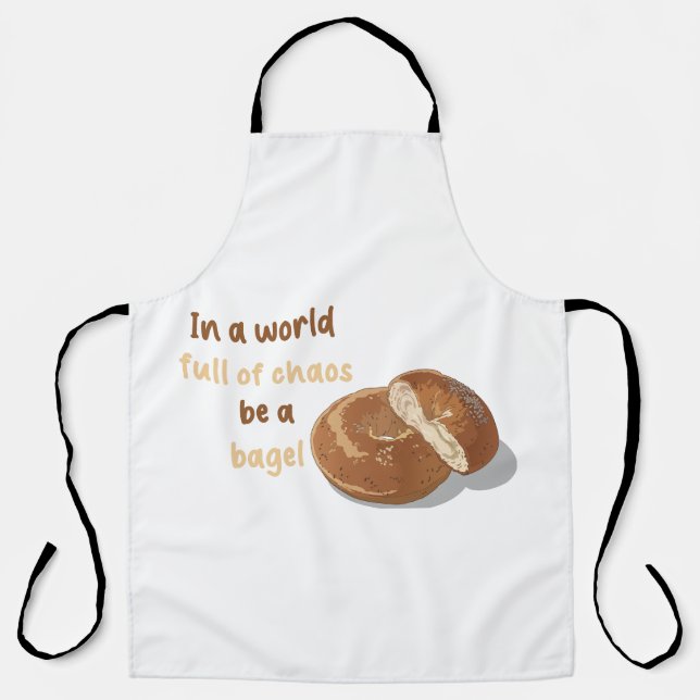 In a world full of chaos, be a bagel apron (Front)