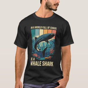 in A World Full of Chaos Be A Whale Shark Funny T-Shirt