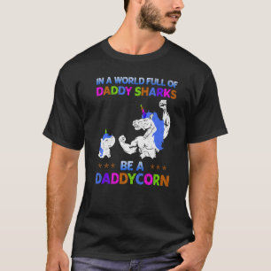 In A World Full Of Daddy Sharks Be A Daddycorn Fa T-Shirt