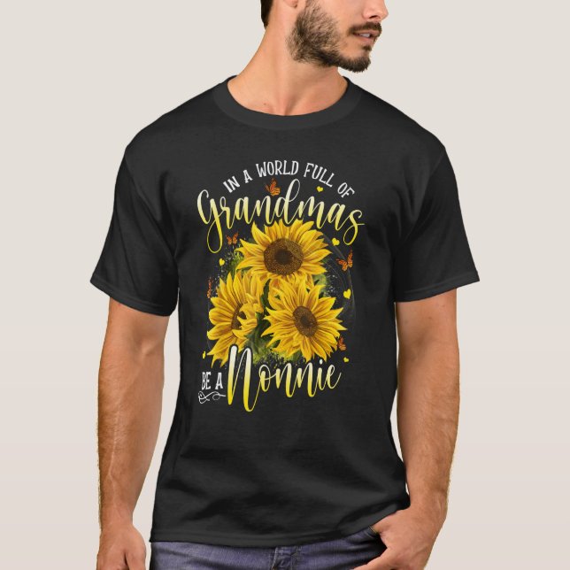 In A World Full Of Grandma Be A Nonnie Sunflowers T-Shirt (Front)