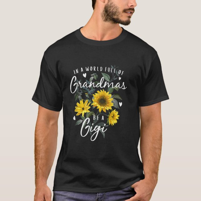 In A World Full Of Grandmas Be A Gigi Gifts Sunflo T-Shirt (Front)