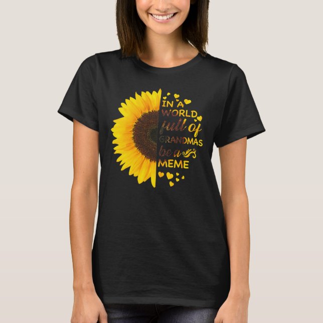 In A World Full Of Grandmas Be A Meme Sunflower  T-Shirt (Front)