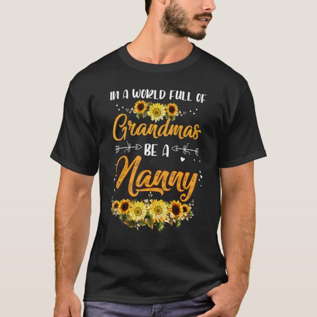 In A World Full Of Grandmas Be A Nanny Sunflower M T-Shirt (Front)