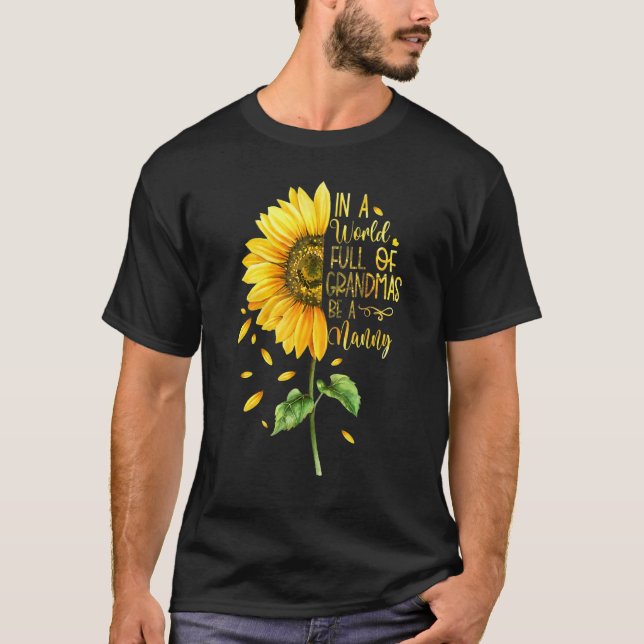 In A World Full Of Grandmas Be A Nanny Sunflower T-Shirt (Front)