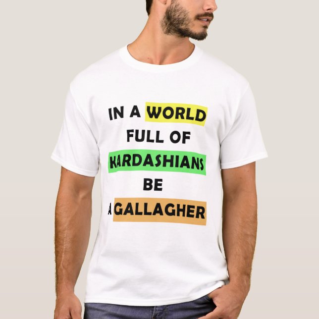 in a world full of kardashians be a gallagher T-Shirt (Front)