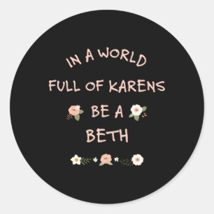 In A World Full Of Karens Be A Beth Classic Round Sticker