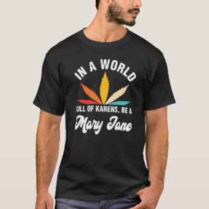 In A World Full Of Karens Be A Mary Jane Weed T-Shirt