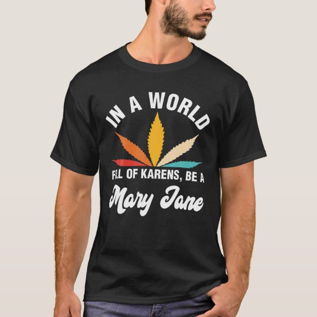 In A World Full Of Karens Be A Mary Jane Weed T-Shirt (Front)