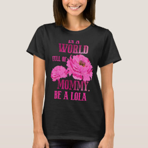 In A World Full of Mummy Mother s Day Be a Lola T-Shirt