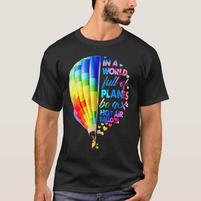 In A World Full Of Planes Be A Hot Air Balloon T-Shirt (Front)