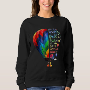 In A World Full Of Planes Be A Hot Air Balloons Fe Sweatshirt