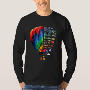 In A World Full Of Planes Be A Hot Air Balloons Fe T-Shirt