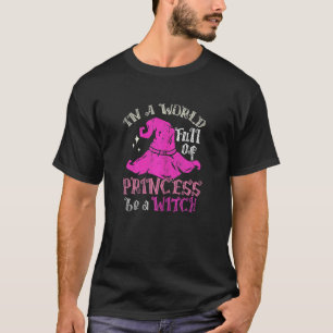 In A World Full Of Princess Be A Witch T-Shirt
