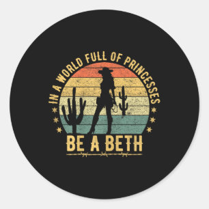 In A World Full Of Princesses Be A Beth - Cowgirl  Classic Round Sticker