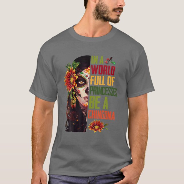 In A World Full Of Princesses Be A Chingona Badass T-Shirt (Front)