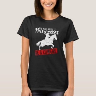 In A World Full Of Princesses Be A Cowgirl Cowgi T-Shirt