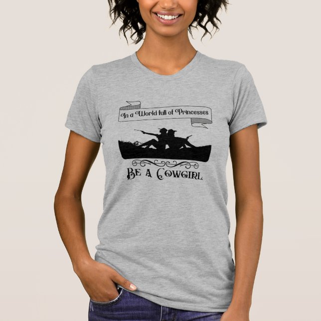 In a World full of Princesses Be a Cowgirl  T-Shirt (Front)