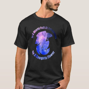 In A World Full Of Princesses Be A Cowgirls Flower T-Shirt