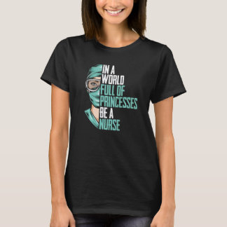 In A World Full Of Princesses Be A Nurse Nurse T-Shirt
