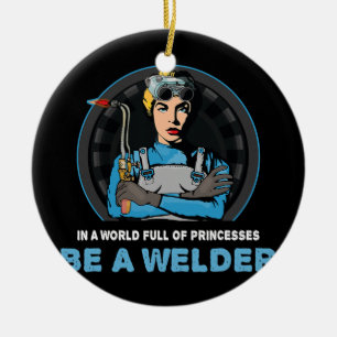 In A World Full Of Princesses Be A Welder Welding Ceramic Tree Decoration