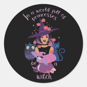 In A World Full Of Princesses Be A Witch Classic Round Sticker