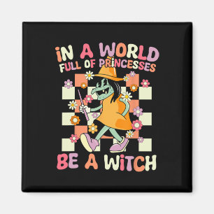 In A World Full Of Princesses Be A Witch Funny Hal Magnet