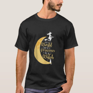In A World Full Of Princesses Be A Witch Funny Hal T-Shirt