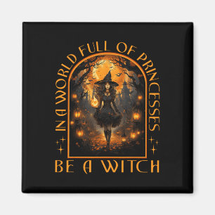 In A World Full Of Princesses Be A Witch Halloween Magnet