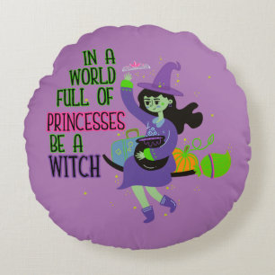 In A World Full of Princesses Be A Witch Round Cushion