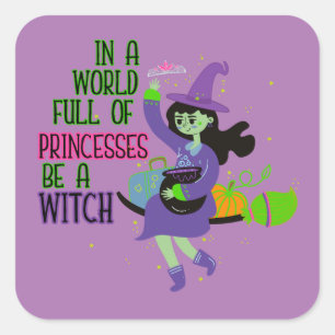 In A World Full of Princesses Be A Witch Square Sticker