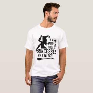 In A World Full Of Princesses Be A Witch T-Shirt