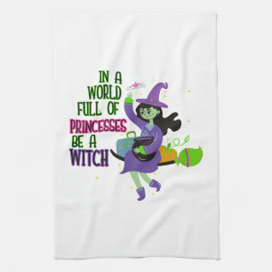 In A World Full of Princesses Be A Witch Tea Towel