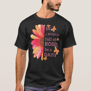 In A World Full Of Roses Be A Daisy Cute Flower T-Shirt