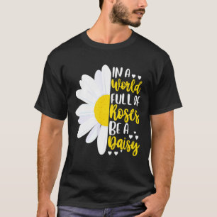 In A World Full Of Roses Be A Daisy T-Shirt