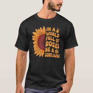 In A World Full Of Roses Be A Sunflower Hippie Pea T-Shirt