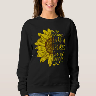 In A World Full Of Roses Be A Sunflower Sweatshirt