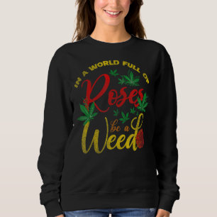 In A World Full Of Roses Be A Weed Reggae Design Sweatshirt