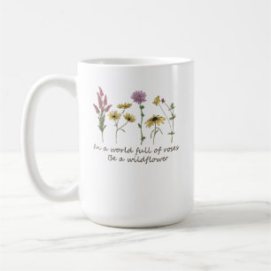 In A World Full Of Roses Be A Wildflower Coffee Mu Mug