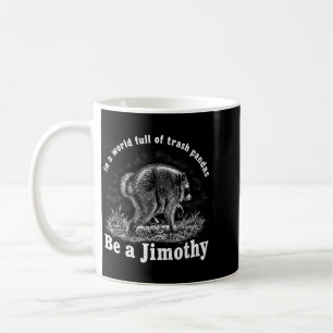 In A World Full Of Trash Pandas Be A Jimothy Coffee Mug