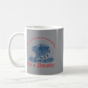 In A World Full Of Trash Pandas Be A Jimothy Coffee Mug