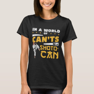 In A World Of Can'ts Be A Shoto-can Cool Shotokan T-Shirt
