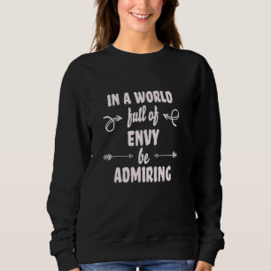 In a World of Envy Be Admiring Positivity Mantra Sweatshirt