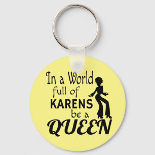 In a world of KARENS be a QUEEN Key Ring