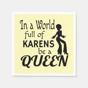 In a world of KARENS be a QUEEN Napkin